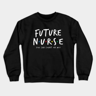 Future Nurse - You Can Count On Me Crewneck Sweatshirt